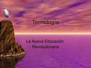 Tecnología La Nueva Educación  Revolucionaria 