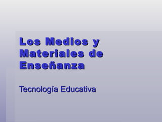 Los Medios y Materiales de Enseñanza Tecnología Educativa 