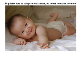 Si quieres que se cumplan tus sueños, no debes quedarte dormido   