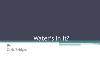 Water’s In It? By  Carla Bridges 
