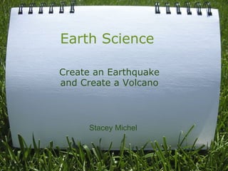 Earth Science Create an Earthquake and Create a Volcano Stacey Michel 