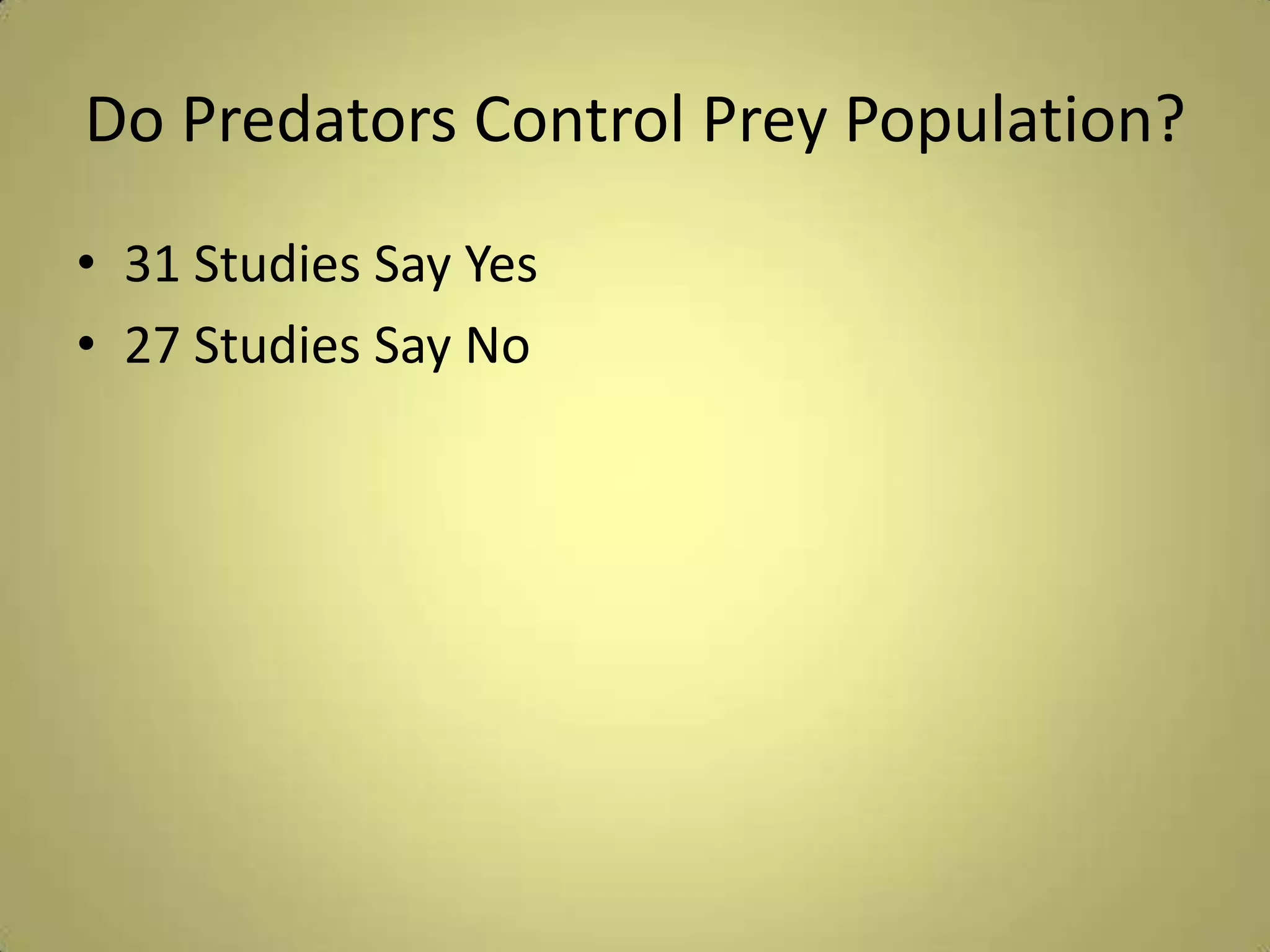 Do Predators Control Prey Population?31 Studies Say Yes27 Studies Say No
