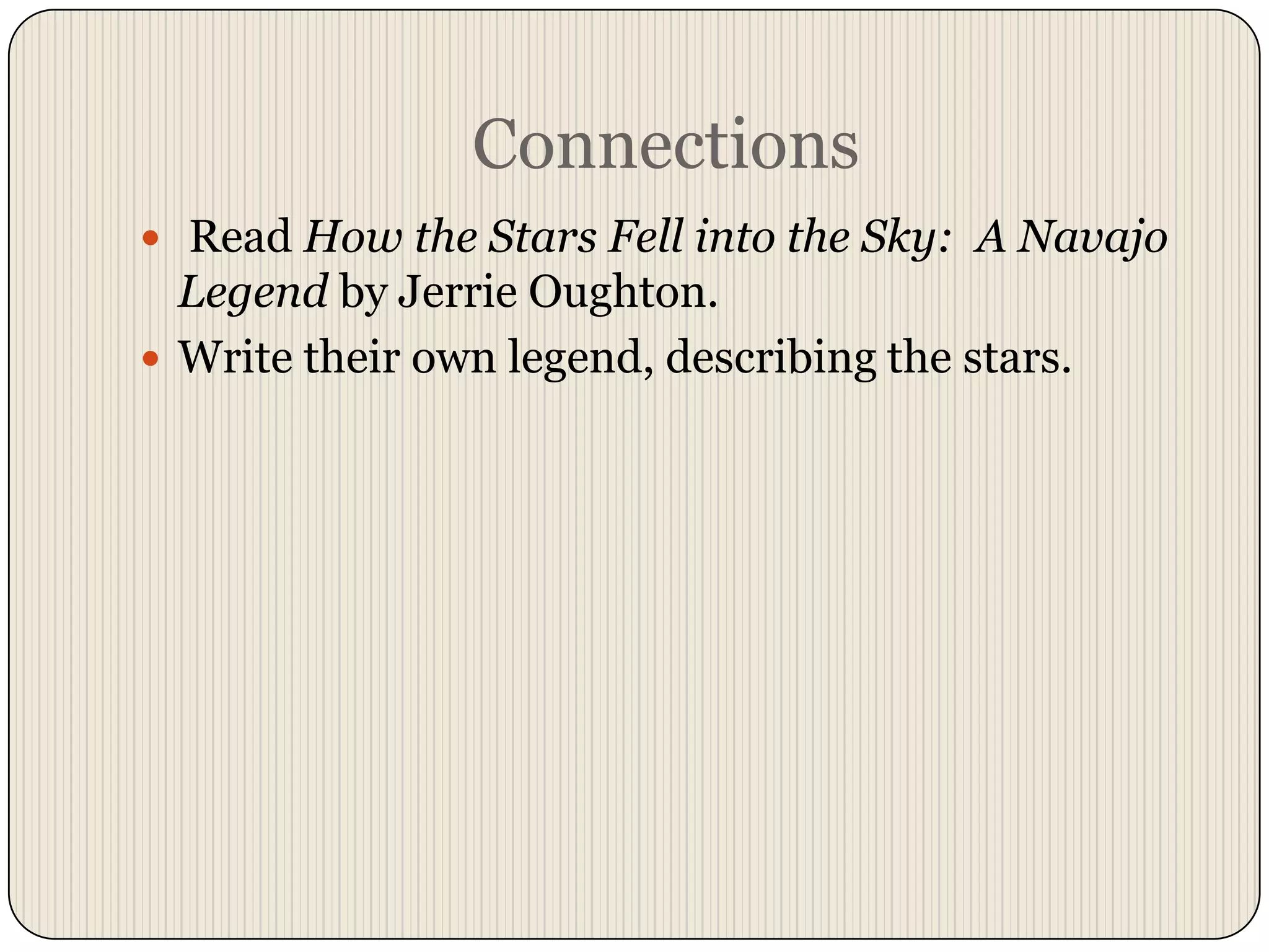 ConnectionsRead How the Stars Fell into the Sky:  A Navajo Legend by JerrieOughton.Write their own legend, describing the stars.