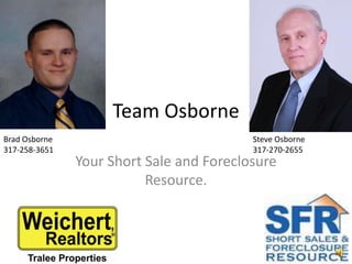 Team Osborne Your Short Sale and Foreclosure Resource. Brad Osborne   317-258-3651 Steve Osborne 317-270-2655 