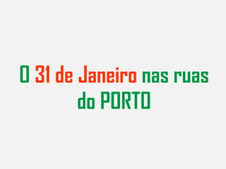 O  31 de Janeiro  nas ruas do PORTO 