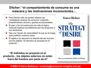 Ditcher: “el comportamiento de consumo es una
       máscara y las motivaciones inconscientes…

  Para Ditcher sólo se pu...
