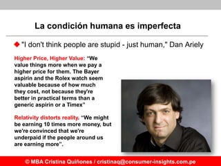 La condición humana es imperfecta

 "I don't think people are stupid - just human," Dan Ariely
Higher Price, Higher Value...