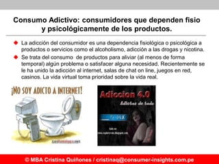 Consumo Adictivo: consumidores que dependen fisio
      y psicológicamente de los productos.
 La adicción del consumidor ...