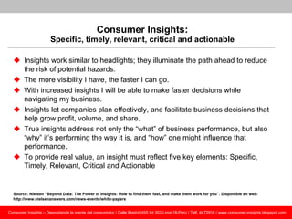 Consumer Insights:
                      Specific, timely, relevant, critical and actionable

   Insights work similar to...