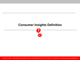 Consumer Insights Definition




Consumer Insights – Desnudando la mente del consumidor / Calle Madrid 455 Int 302 Lima 18...