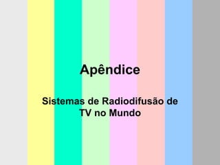 Apêndice Sistemas de Radiodifusão de TV no Mundo 