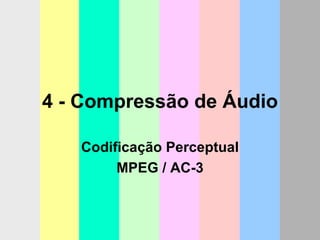 4 - Compressão de Áudio Codificação Perceptual MPEG / AC-3 
