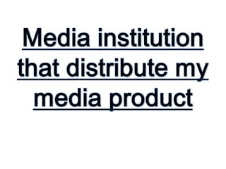 Media institution that might distribute my media product