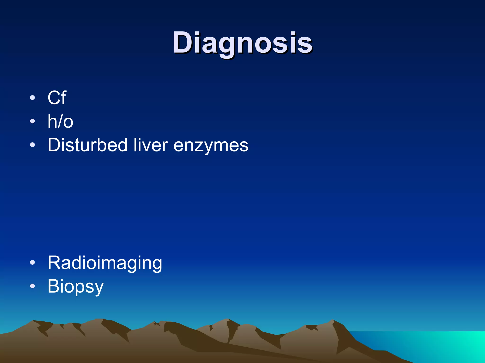 Diagnosis Cf h/o  Disturbed liver enzymes Radioimaging Biopsy 
