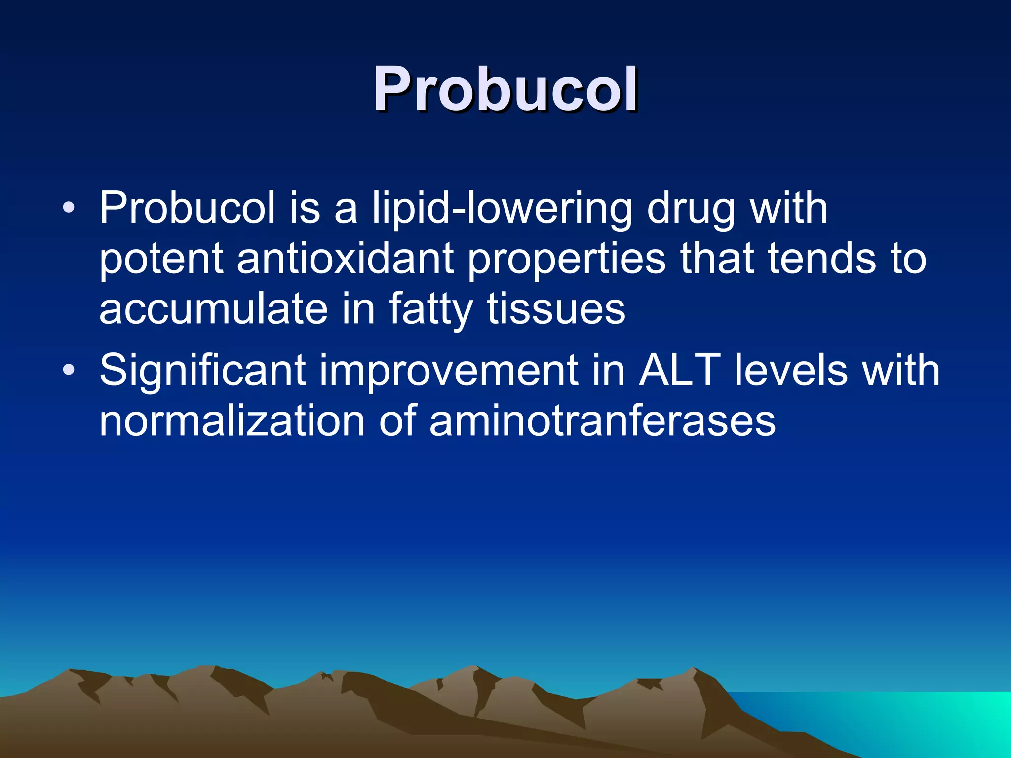 Probucol Probucol is a lipid-lowering drug with potent antioxidant properties that tends to accumulate in fatty tissues  Significant improvement in ALT levels with normalization of aminotranferases  