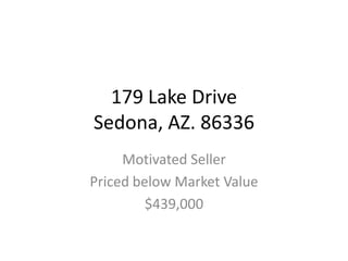 179 Lake Drive Sedona, AZ. 86336 Motivated Seller  Priced below Market Value $439,000 