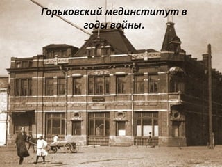 Горьковский мединститут в
годы войны.
 