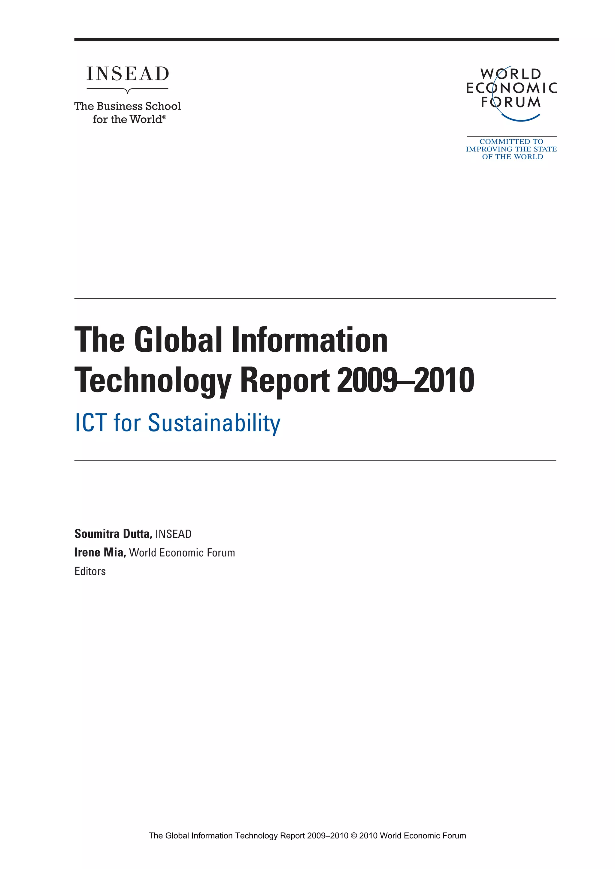 The Global Information
Technology Report 2009–2010
ICT for Sustainability
Soumitra Dutta, INSEAD
Irene Mia, World Economic Forum
Editors
Part 1.r2 3/2/10 4:40 AM Page i
The Global Information Technology Report 2009–2010 © 2010 World Economic Forum
 