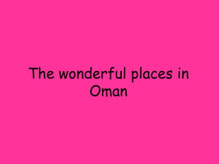 The wonderful places in Oman