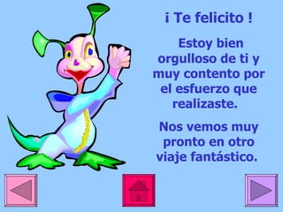 ¡  Te felicito  ! Estoy bien orgulloso de ti y muy contento por el esfuerzo que realizaste.  N os vemos  muy  pronto en otro viaje fantástico.  