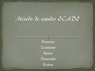 E xaminar C uestionar A plicar D esarrollar E valuar 