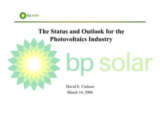 The Status and Outlook for the
    Photovoltaics Industry




         David E. Carlson
         March 14, 2006
 