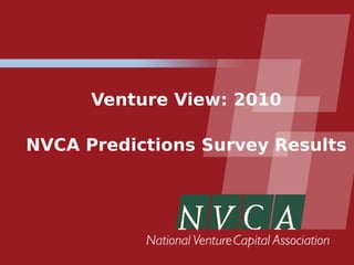 Venture View: 2010

NVCA Predictions Survey Results
 