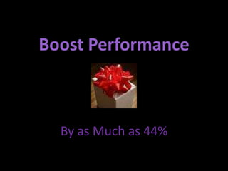 Boost PerformanceBy as Much as 44% 
