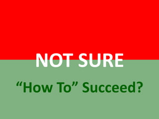 NOT SURE “How To” Succeed? 