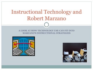A LOOK AT HOW TECHNOLOGY USE CAN FIT INTO MARZANO’S INSTRUCTIONAL STRATEGIES Instructional Technology and Robert Marzano 