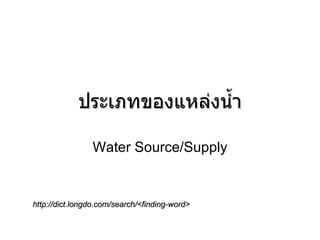 ประเภทของแหล่งน้ำ Water Source/Supply http://dict.longdo.com/search/<finding-word> 