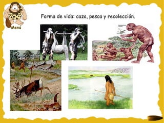 Forma de vida: caza, pesca y recolección. 
