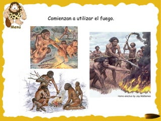 Comienzan a utilizar el fuego. 