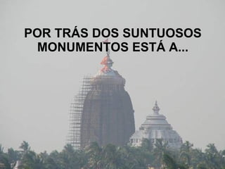 POR TRÁS DOS SUNTUOSOS MONUMENTOS ESTÁ A... 