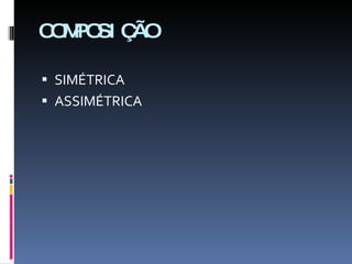 COMPOSIÇÃO SIMÉTRICA ASSIMÉTRICA 