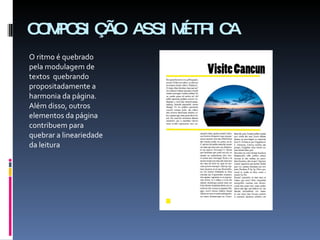 COMPOSIÇÃO ASSIMÉTRICA O ritmo é quebrado pela modulagem de textos  quebrando propositadamente a harmonia da página. Além disso, outros elementos da página contribuem para quebrar a lineariedade da leitura 