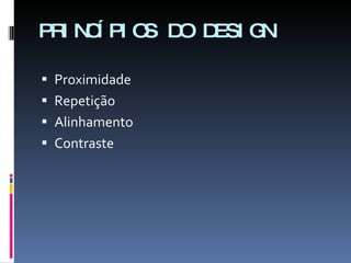 PRINCÍPIOS DO DESIGN Proximidade Repetição Alinhamento Contraste 