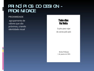 PRINCÍPIOS DO DESIGN - PROXIMIDADE PROXIMIDADE agrupamento de valores que são próximos, criando identidade visual 