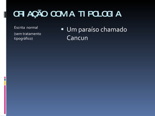 CRIAÇÃO COM A TIPOLOGIA Escrita  normal  (sem tratamento tipográfico) Um paraíso chamado Cancun 