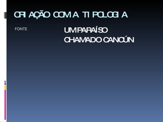 CRIAÇÃO COM A TIPOLOGIA FONTE UM PARAÍSO  CHAMADO CANCÚN 