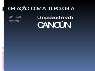 CRIAÇÃO COM A TIPOLOGIA CONTRASTE  (tamanho) Um paraíso chamado  CANCÚN 