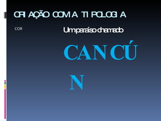 CRIAÇÃO COM A TIPOLOGIA COR Um paraíso chamado  CANCÚN 