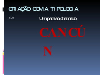 CRIAÇÃO COM A TIPOLOGIA COR Um paraíso chamado  CANCÚN 