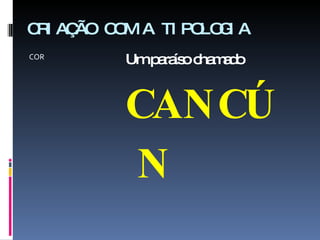 CRIAÇÃO COM A TIPOLOGIA COR Um paraíso chamado  CANCÚN 