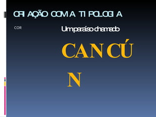 CRIAÇÃO COM A TIPOLOGIA COR Um paraíso chamado  CANCÚN 