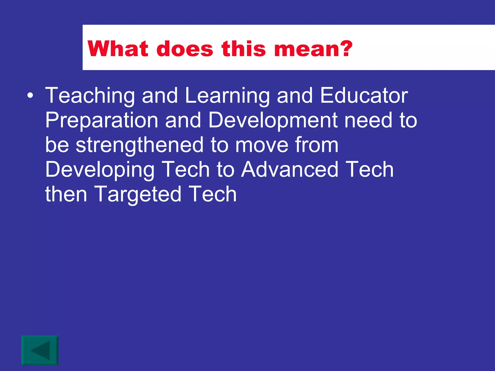 What does this mean? Teaching and Learning and Educator Preparation and Development need to be strengthened to move from Developing Tech to Advanced Tech then Targeted Tech 