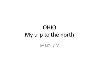 OHIOMy trip to the north by Emily M 