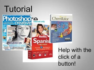 Tutorial
Software


           Help with the
           click of a
           button!
 