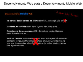 Alguém aí está perdido ? Desenvolvimento Mobile Web é desenvolver uma aplicação que seja viável o seu acesso via  internet  de um dispositivo móvel. “ ” 