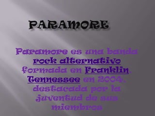 paramore Paramorees una banda rock alternativo formada en Franklin, Tennessee en 2004, destacada por la juventud de sus miembros 